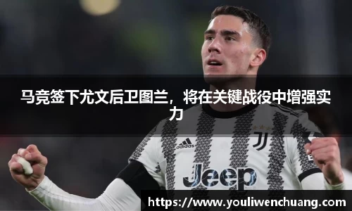 马竞签下尤文后卫图兰，将在关键战役中增强实力