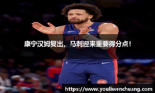康宁汉姆复出，马刺迎来重要得分点！